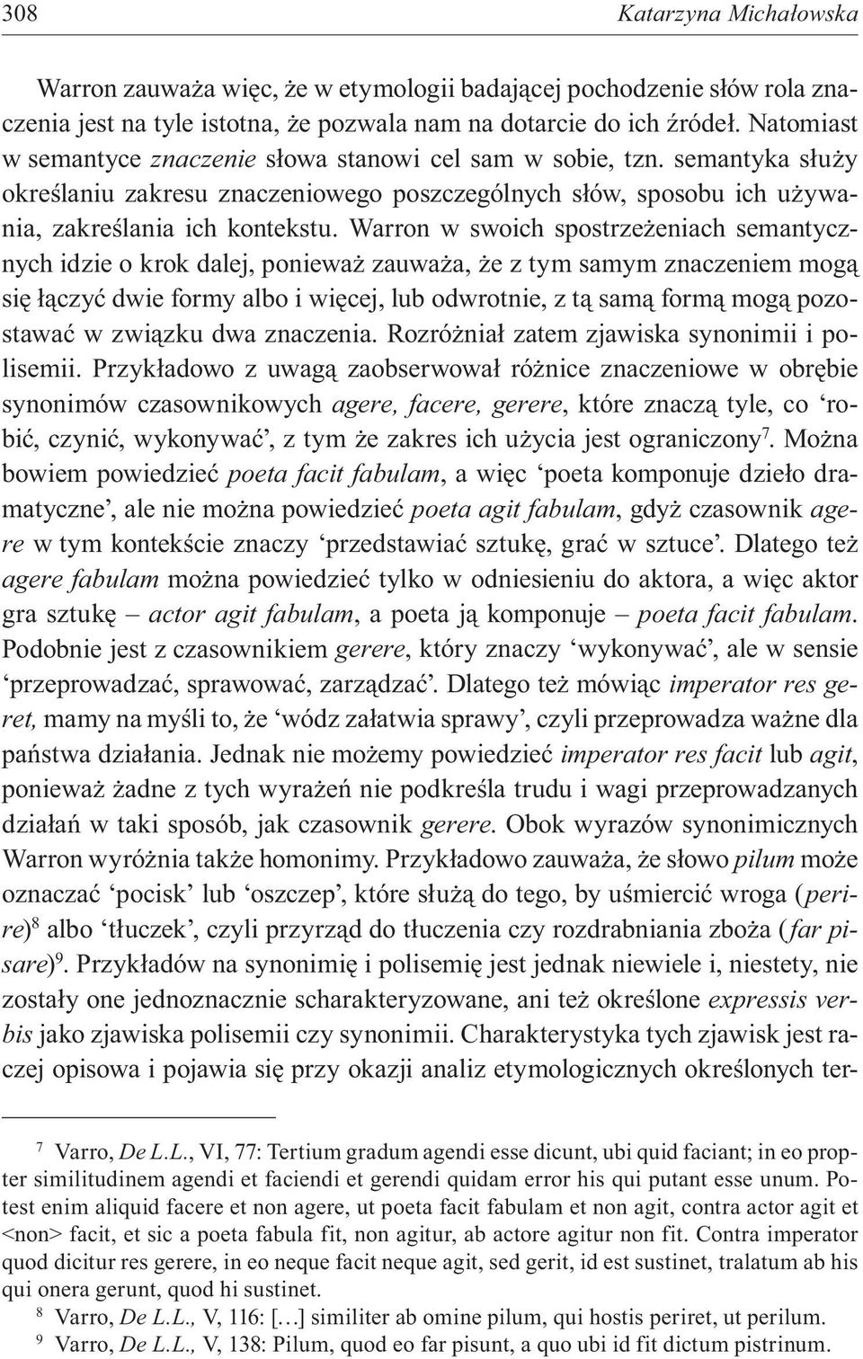 Warron w swoich spostrzeżeniach semantycznych idzie o krok dalej, ponieważ zauważa, że z tym samym znaczeniem mogą się łączyć dwie formy albo i więcej, lub odwrotnie, z tą samą formą mogą pozostawać