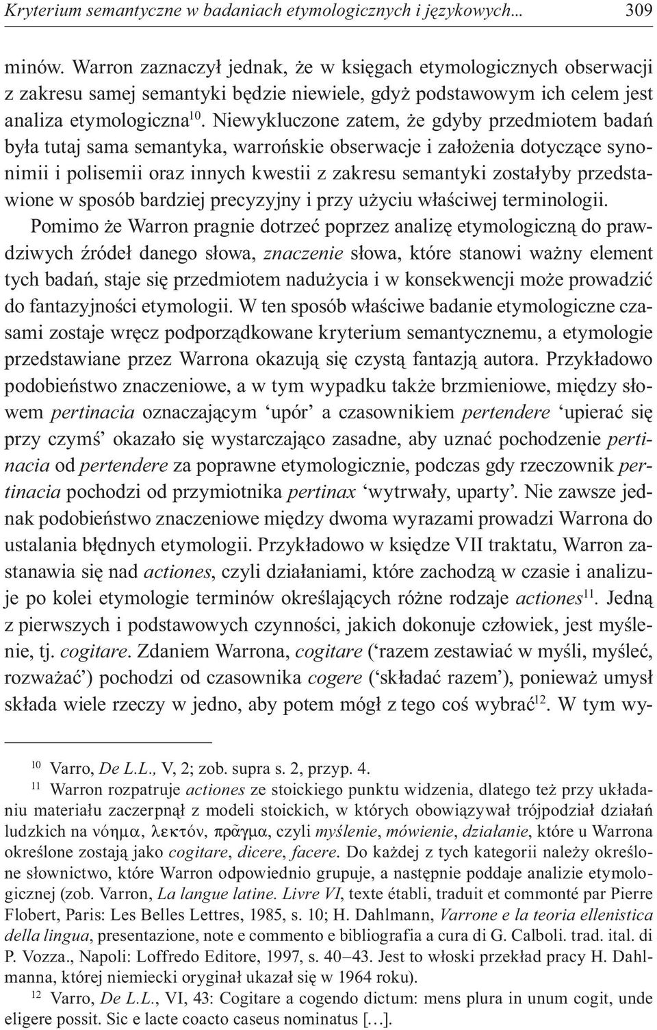 Niewykluczone zatem, że gdyby przedmiotem badań była tutaj sama semantyka, warrońskie obserwacje i założenia dotyczące synonimii i polisemii oraz innych kwestii z zakresu semantyki zostałyby