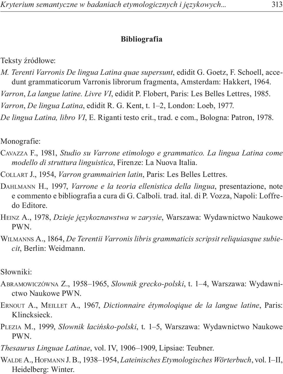 Varron, De lingua Latina, edidit R. G. Kent, t. 1 2, London: Loeb, 1977. De lingua Latina, libro VI, E. Riganti testo crit., trad. e com., Bologna: Patron, 1978. Monografie: CAVAZZA F.