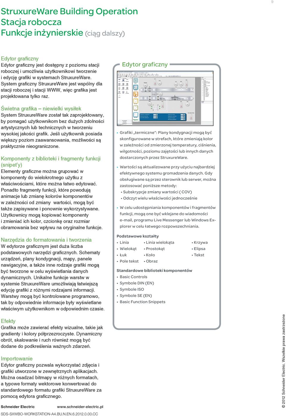 Świetna grafika niewielki wysiłek System StruxureWare został tak zaprojektowany, by pomagać użytkownikom bez dużych zdolności artystycznych lub technicznych w tworzeniu wysokiej jakości grafik.