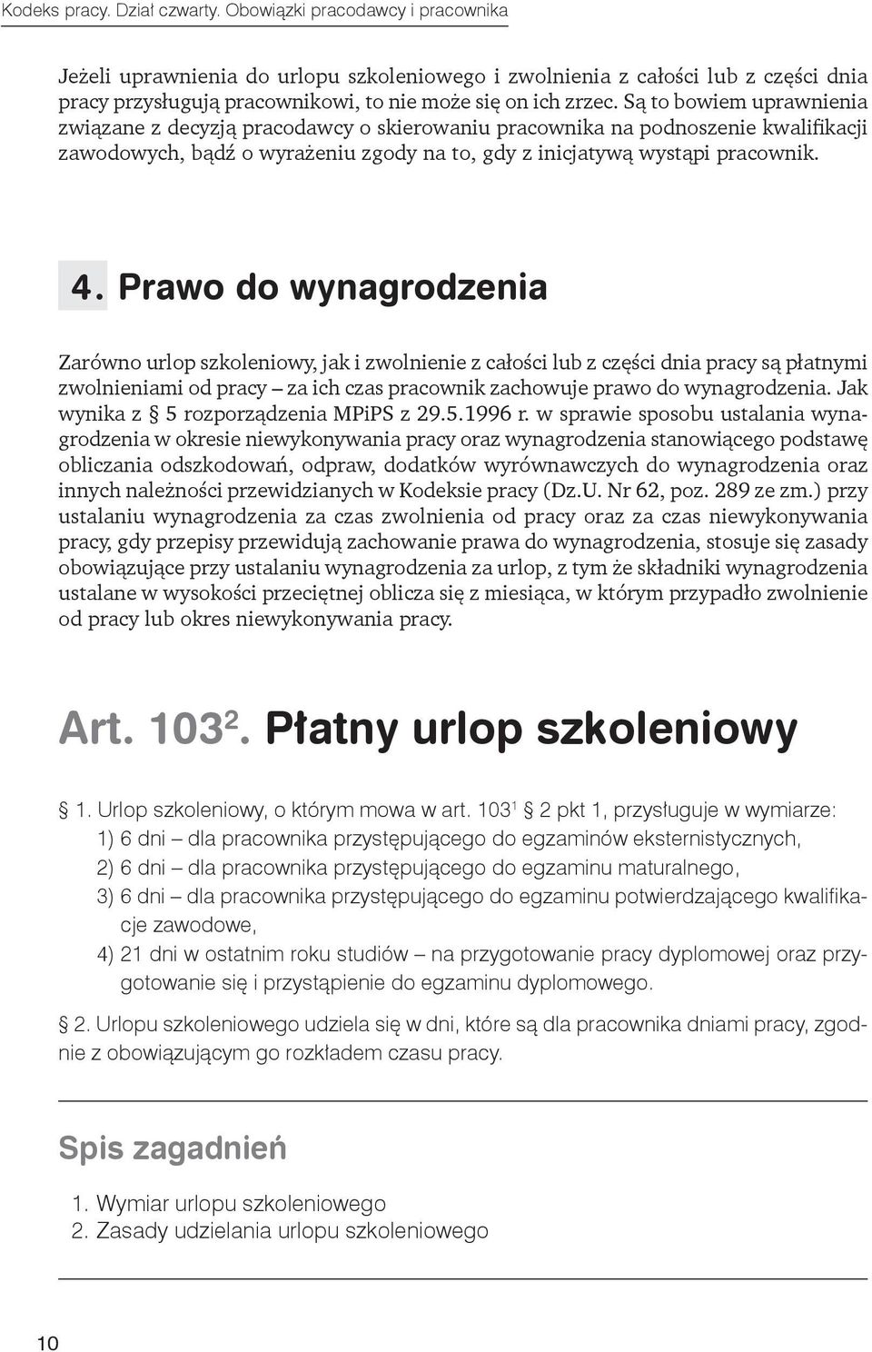 Są to bowiem uprawnienia związane z decyzją pracodawcy o skierowaniu pracownika na podnoszenie kwalifikacji zawodowych, bądź o wyrażeniu zgody na to, gdy z inicjatywą wystąpi pracownik. 4.