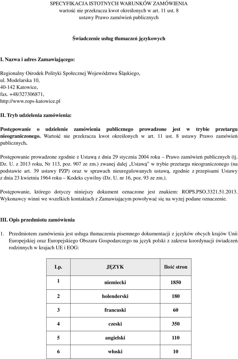 Tryb udzielenia zamówienia: Postępowanie o udzielenie zamówienia publicznego prowadzone jest w trybie przetargu nieograniczonego. Wartość nie przekracza kwot określonych w art. 11 ust.