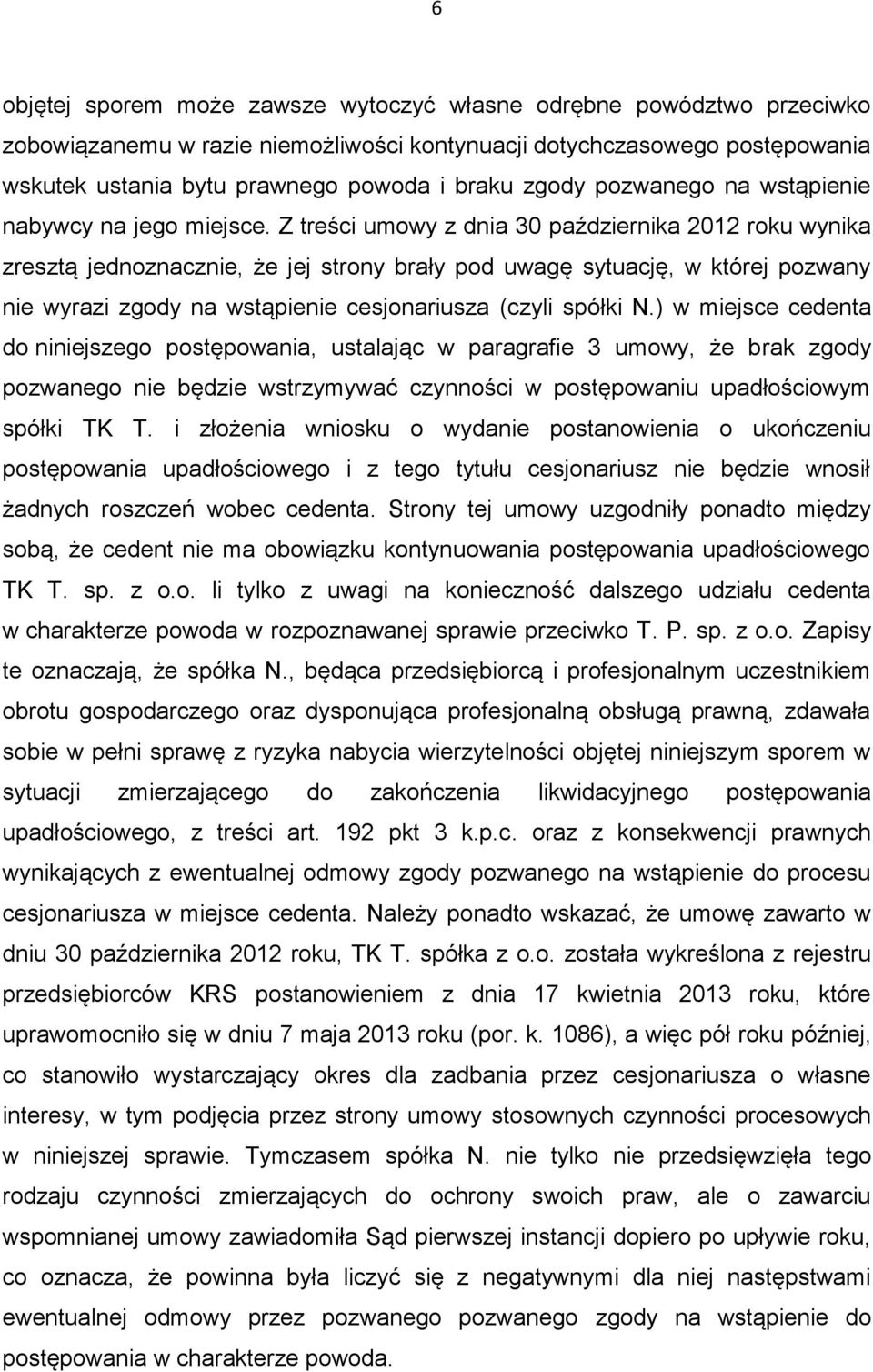 Z treści umowy z dnia 30 października 2012 roku wynika zresztą jednoznacznie, że jej strony brały pod uwagę sytuację, w której pozwany nie wyrazi zgody na wstąpienie cesjonariusza (czyli spółki N.