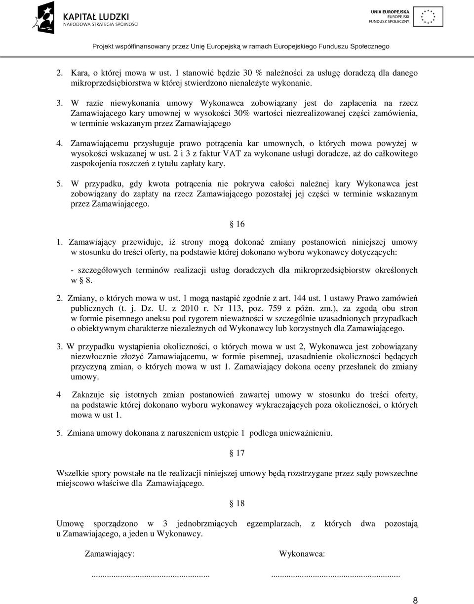 W razie niewykonania umowy Wykonawca zobowiązany jest do zapłacenia na rzecz Zamawiającego kary umownej w wysokości 30% wartości niezrealizowanej części zamówienia, w terminie wskazanym przez