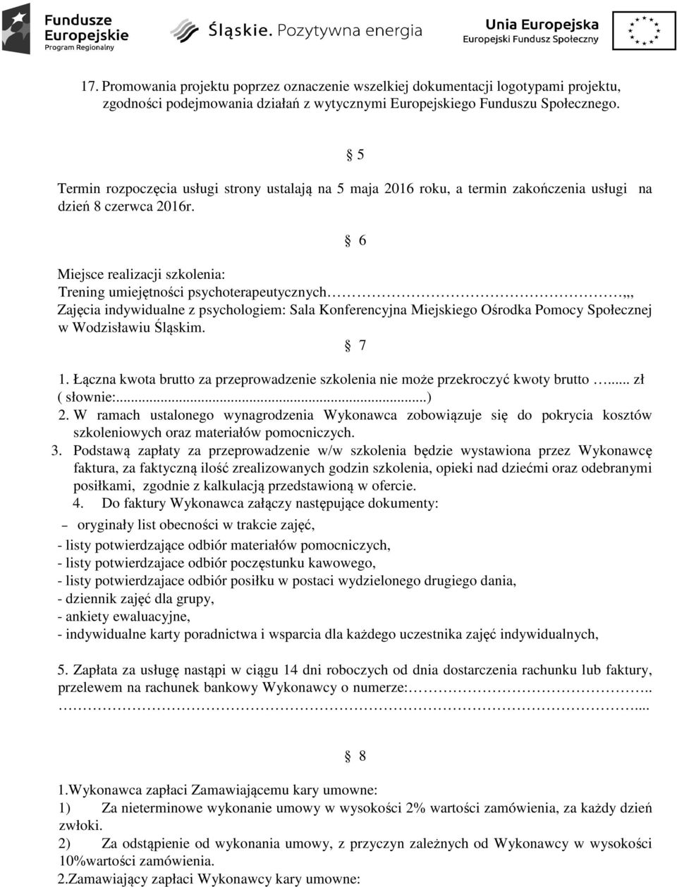 6 Miejsce realizacji szkolenia: Trening umiejętności psychoterapeutycznych,,, Zajęcia indywidualne z psychologiem: Sala Konferencyjna Miejskiego Ośrodka Pomocy Społecznej w Wodzisławiu Śląskim. 7 1.