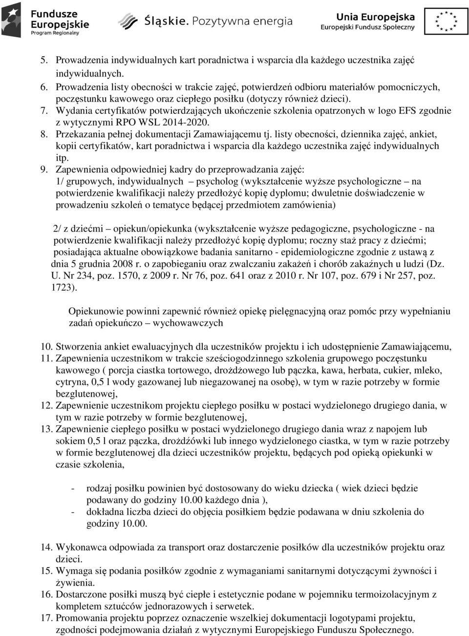 Wydania certyfikatów potwierdzających ukończenie szkolenia opatrzonych w logo EFS zgodnie z wytycznymi RPO WSL 2014-2020. 8. Przekazania pełnej dokumentacji Zamawiającemu tj.