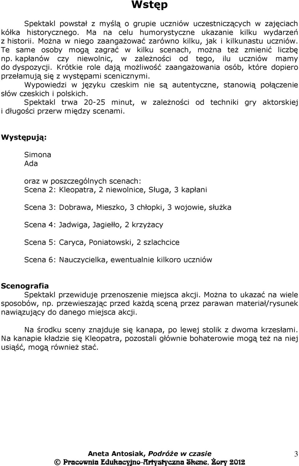 kapłanów czy niewolnic, w zależności od tego, ilu uczniów mamy do dyspozycji. Krótkie role dają możliwość zaangażowania osób, które dopiero przełamują się z występami scenicznymi.