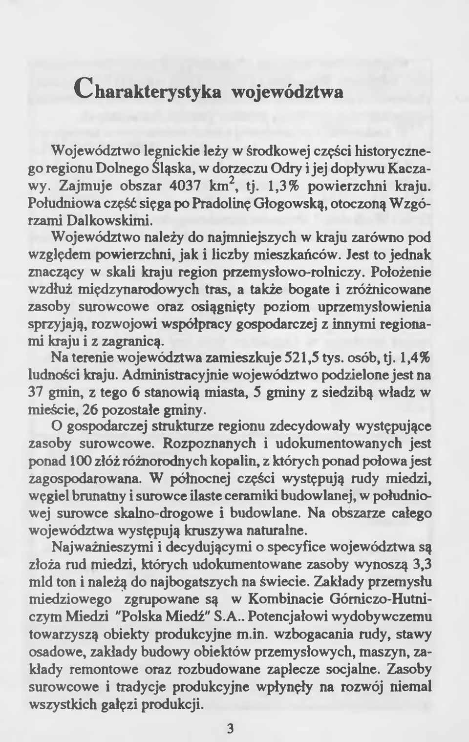 Województwo należy do najmniejszych w kraju zarówno pod względem powierzchni, jak i liczby mieszkańców. Jest to jednak znaczący w skali kraju region przemysłowo-rolniczy.