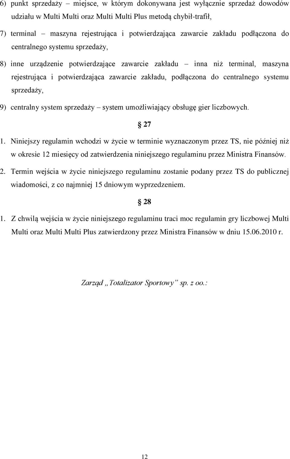 do centralnego systemu sprzedaży, 9) centralny system sprzedaży system umożliwiający obsługę gier liczbowych. 27 1.