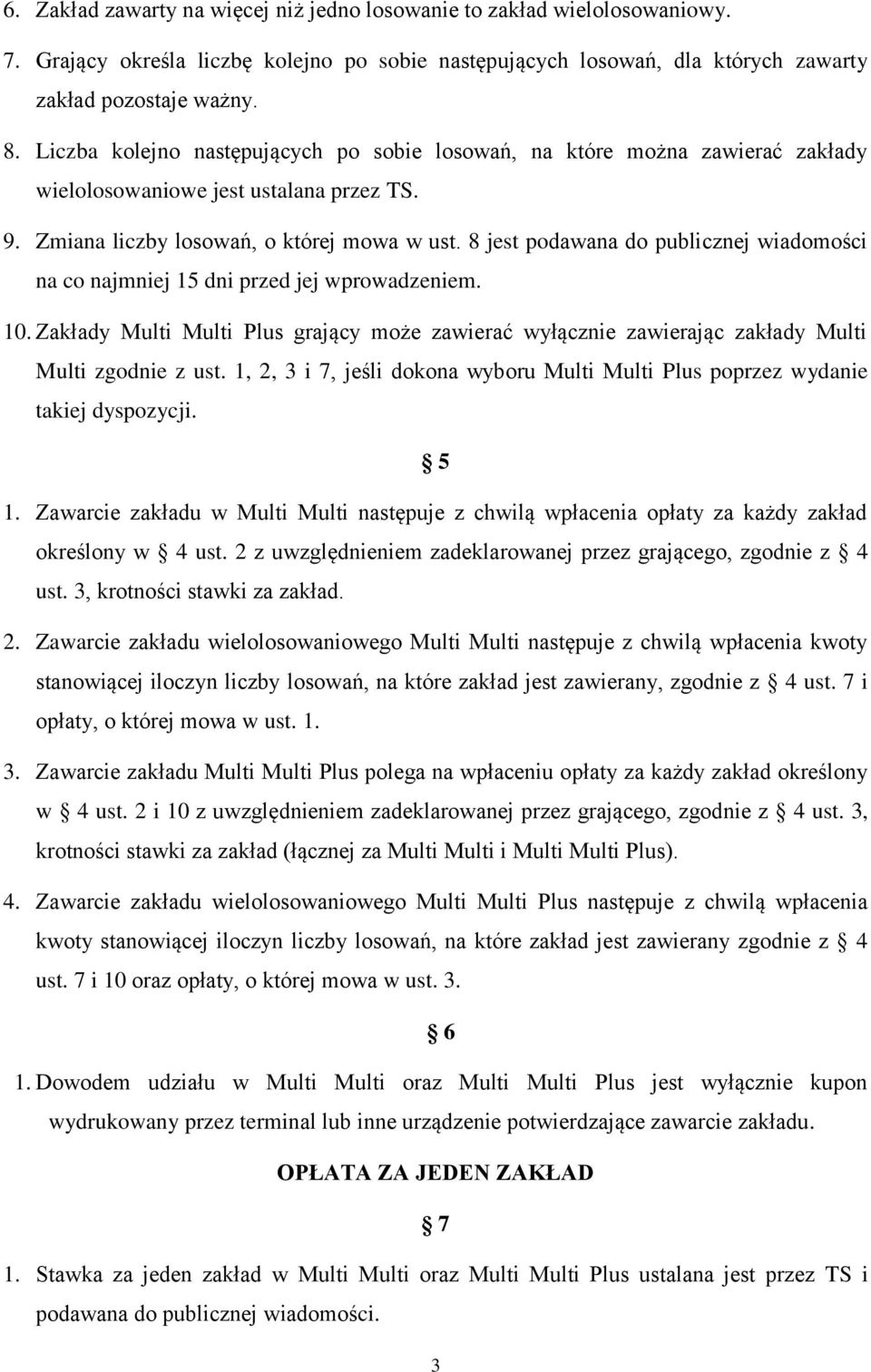 8 jest podawana do publicznej wiadomości na co najmniej 15 dni przed jej wprowadzeniem. 10. Zakłady Multi Multi Plus grający może zawierać wyłącznie zawierając zakłady Multi Multi zgodnie z ust.