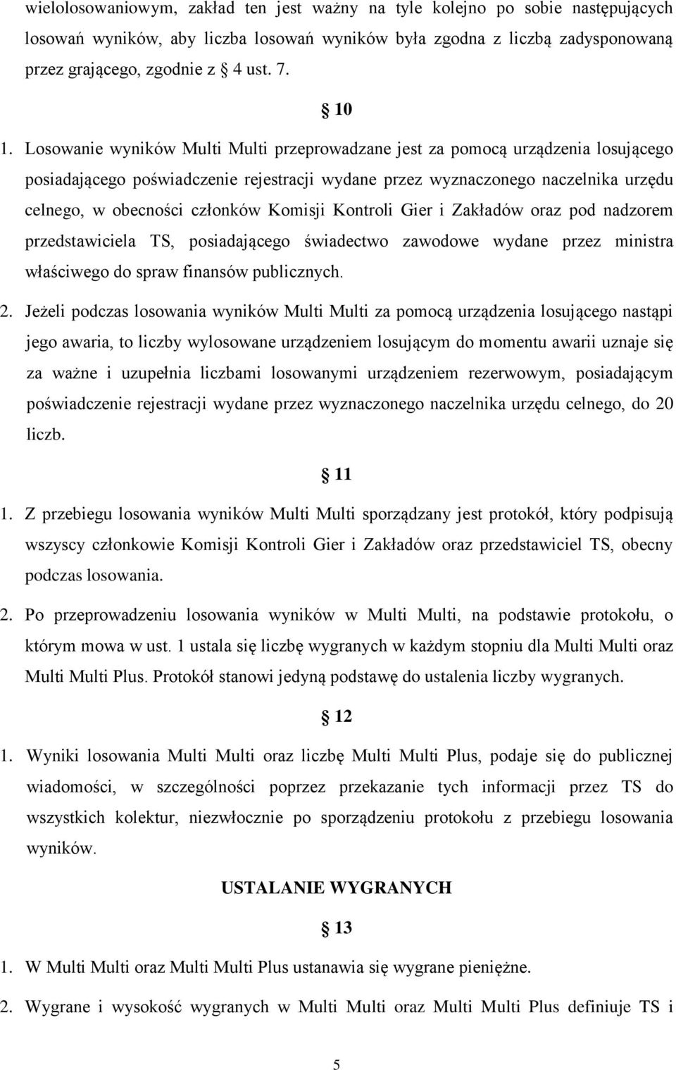 członków Komisji Kontroli Gier i Zakładów oraz pod nadzorem przedstawiciela TS, posiadającego świadectwo zawodowe wydane przez ministra właściwego do spraw finansów publicznych. 2.