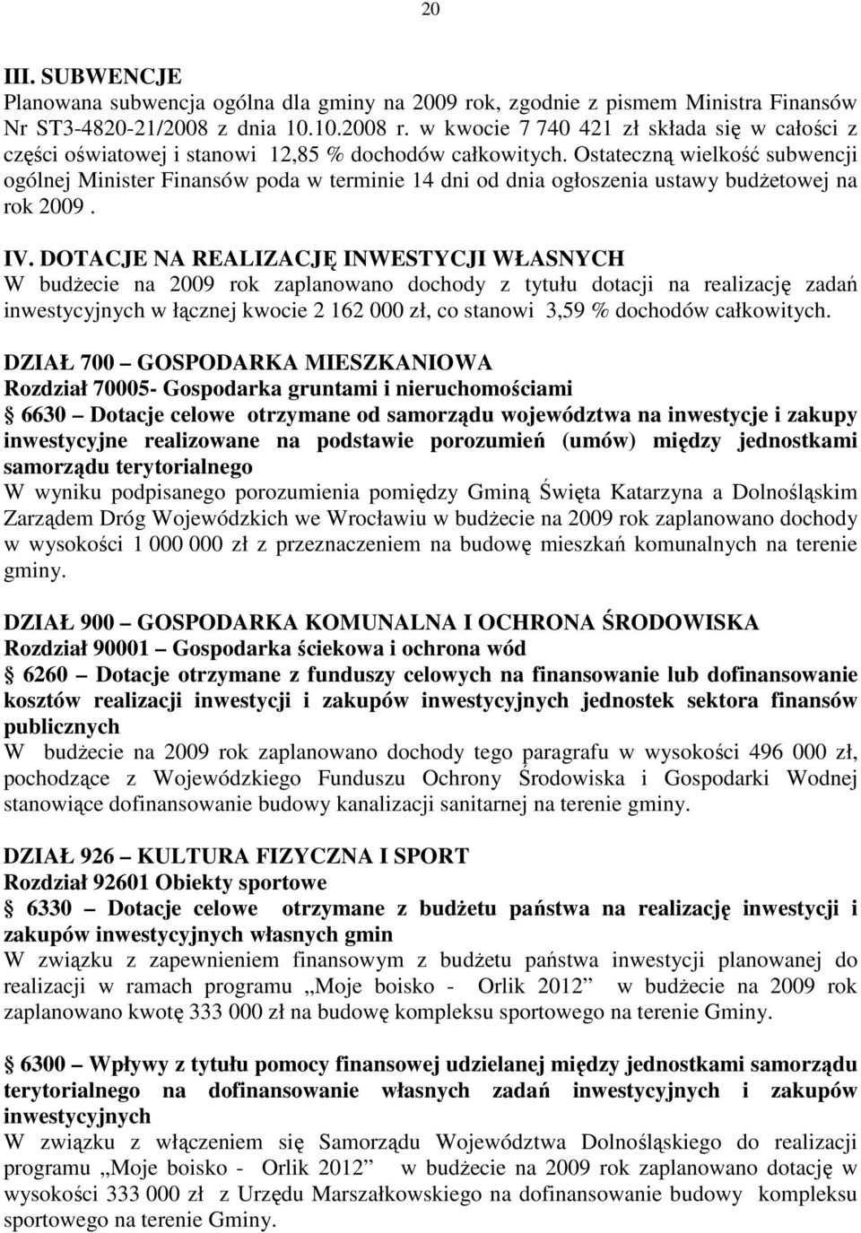 Ostateczną wielkość subwencji ogólnej Minister Finansów poda w terminie 14 dni od dnia ogłoszenia ustawy budŝetowej na rok 2009. IV.