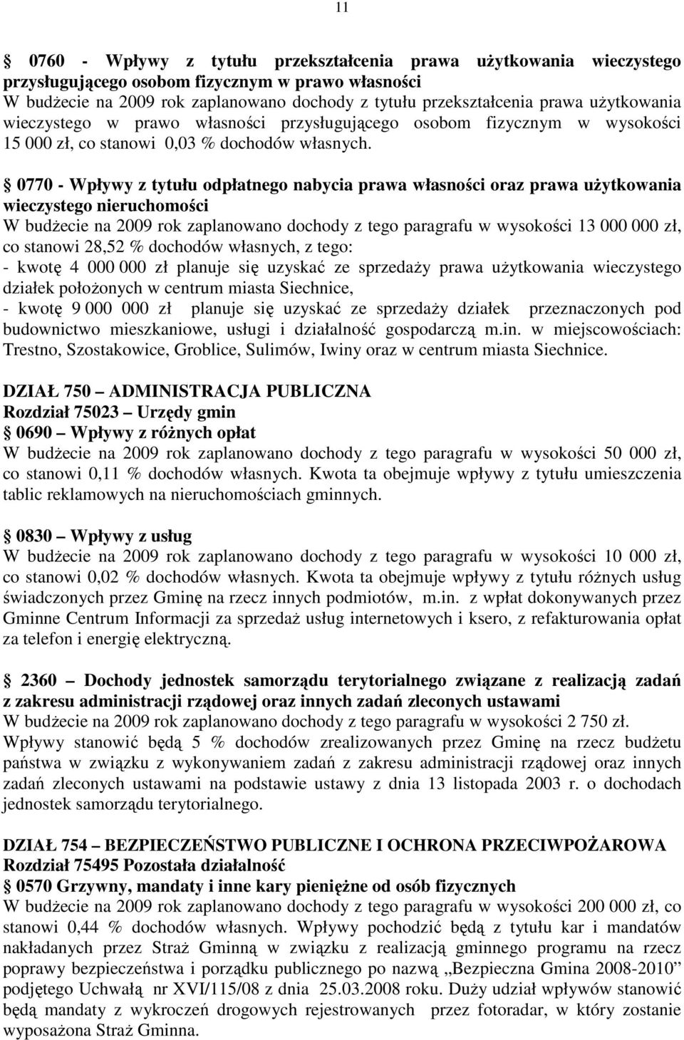 0770 - Wpływy z tytułu odpłatnego nabycia prawa własności oraz prawa uŝytkowania wieczystego nieruchomości W budŝecie na 2009 rok zaplanowano dochody z tego paragrafu w wysokości 13 000 000 zł, co