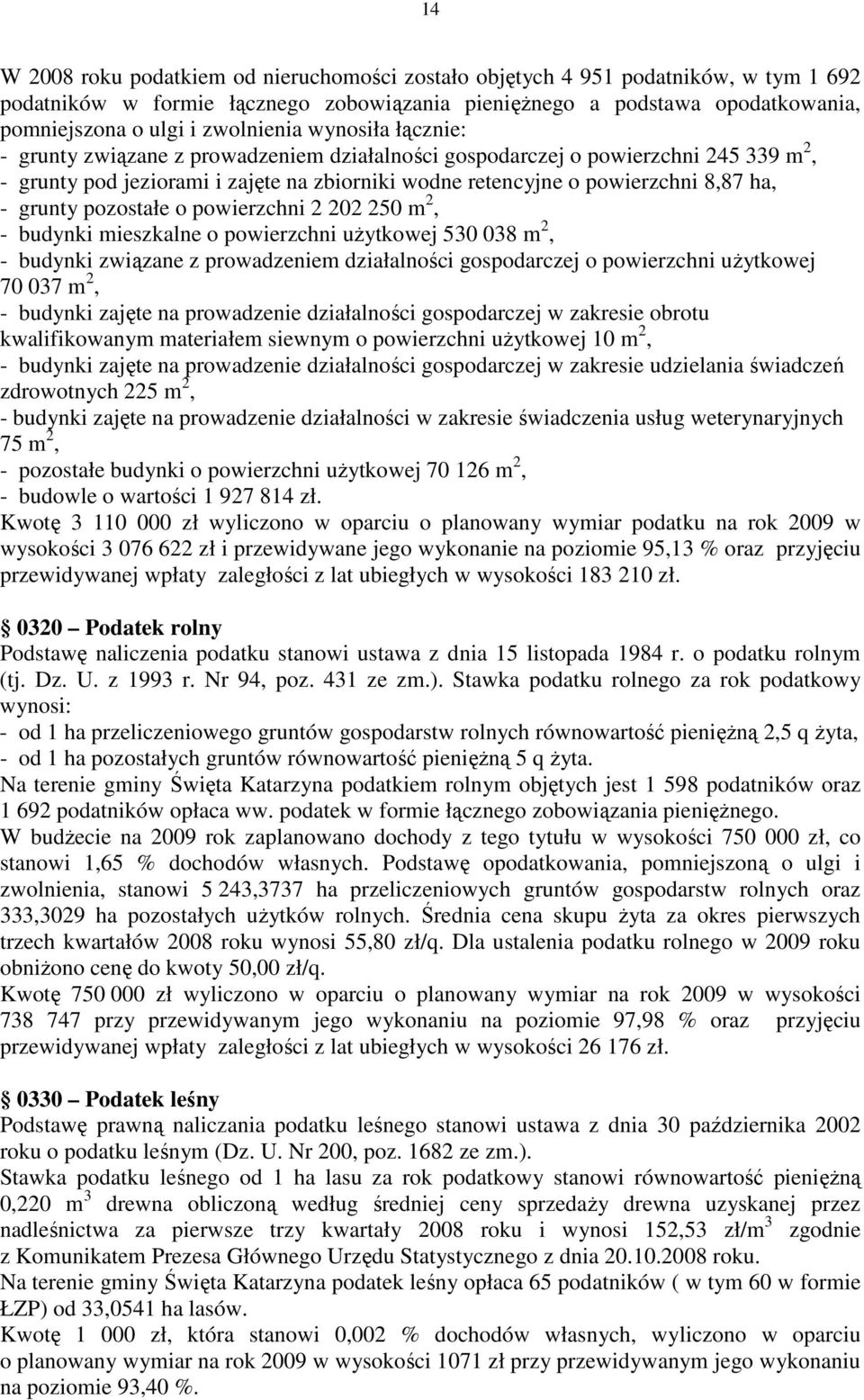 - grunty pozostałe o powierzchni 2 202 250 m 2, - budynki mieszkalne o powierzchni uŝytkowej 530 038 m 2, - budynki związane z prowadzeniem działalności gospodarczej o powierzchni uŝytkowej 70 037 m