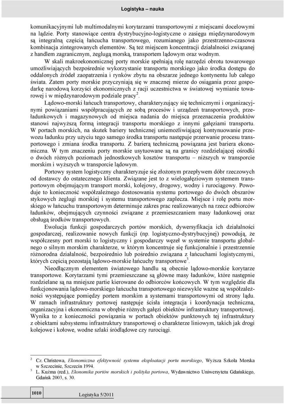 Są też miejscem koncentracji działalności związanej z handlem zagranicznym, żeglugą morską, transportem lądowym oraz wodnym.