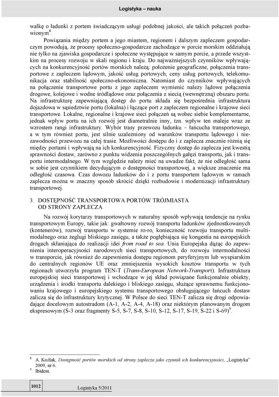 i społeczne występujące w samym porcie, a przede wszystkim na procesy rozwoju w skali regionu i kraju.