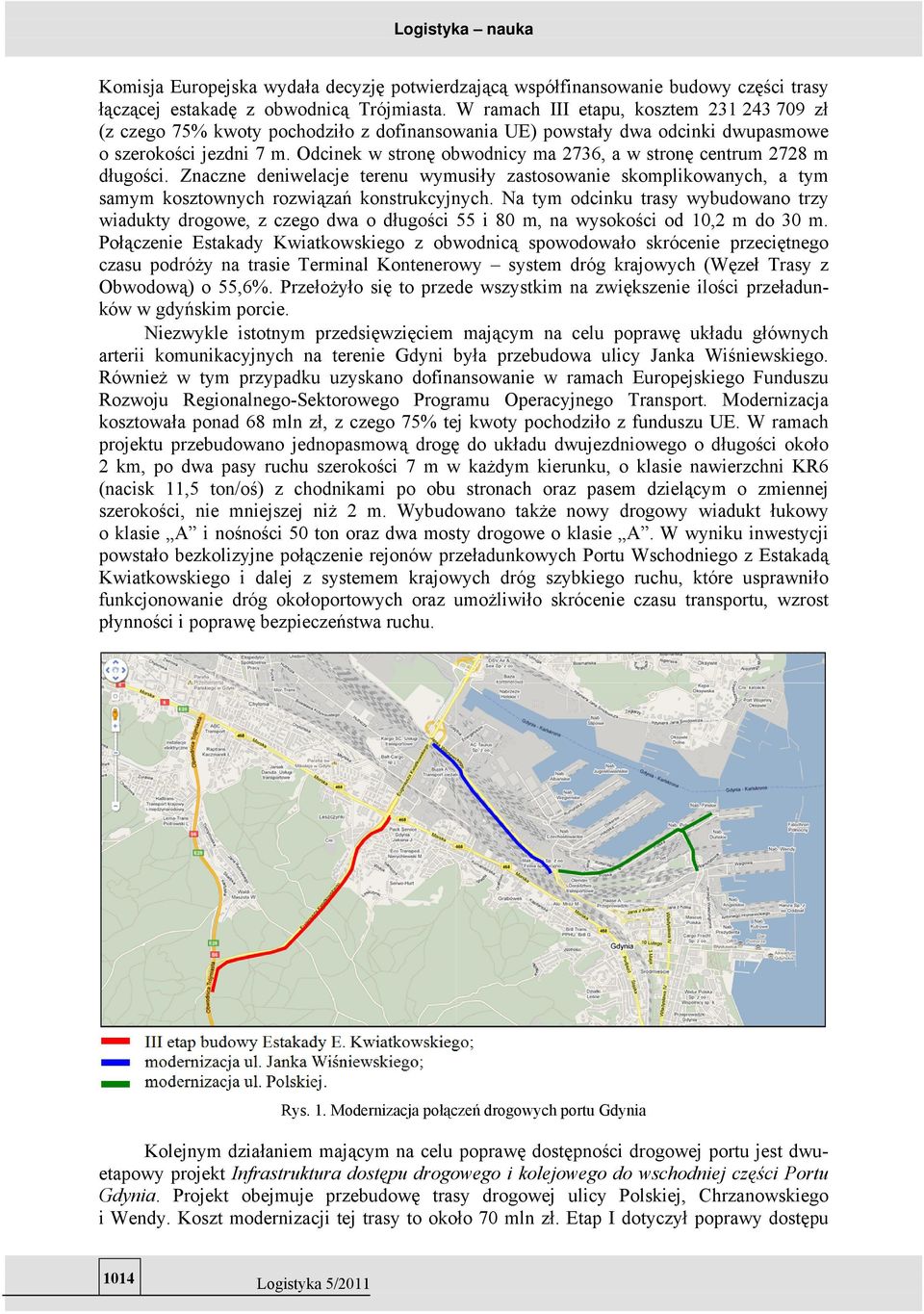 Odcinek w stronę obwodnicy ma 2736, a w stronę centrum 2728 m długości. Znaczne deniwelacje terenu wymusiły zastosowanie skomplikowanych, a tym samym kosztownych rozwiązań konstrukcyjnych.