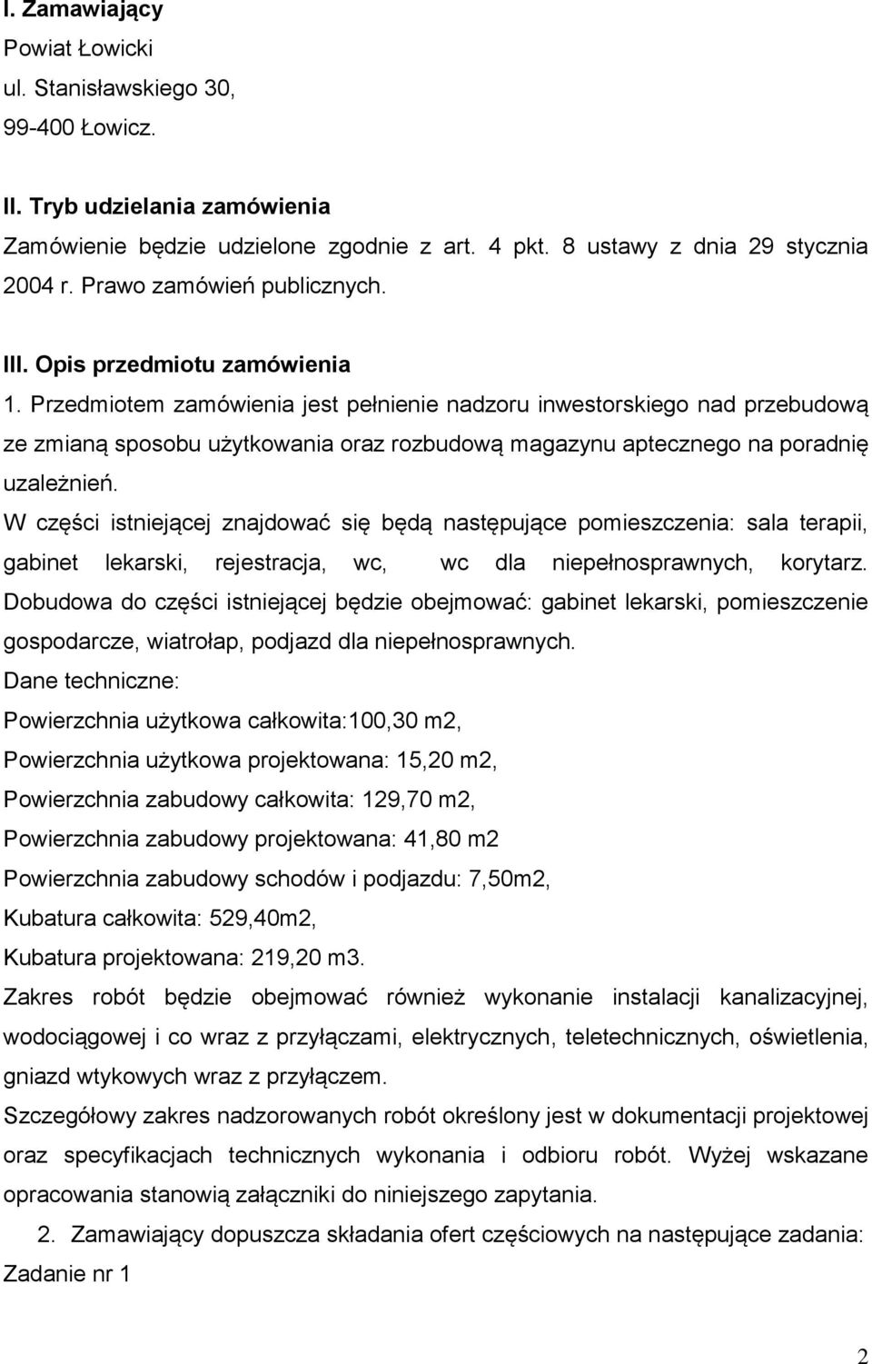 Przedmiotem zamówienia jest pełnienie nadzoru inwestorskiego nad przebudową ze zmianą sposobu użytkowania oraz rozbudową magazynu aptecznego na poradnię uzależnień.