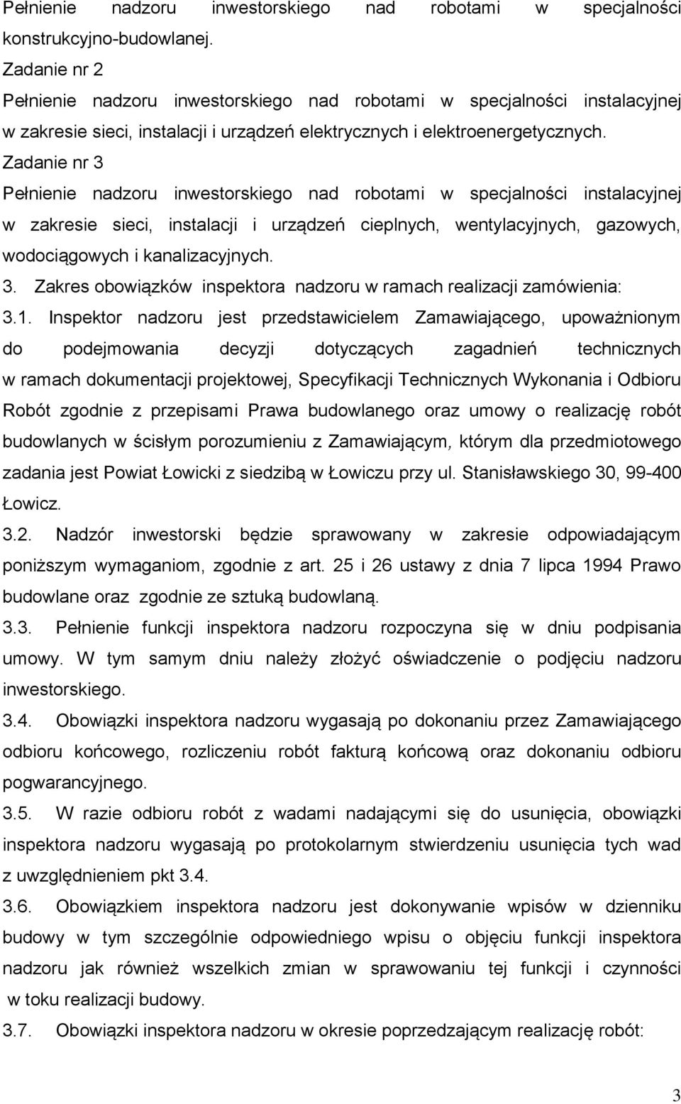 Zadanie nr 3 Pełnienie nadzoru inwestorskiego nad robotami w specjalności instalacyjnej w zakresie sieci, instalacji i urządzeń cieplnych, wentylacyjnych, gazowych, wodociągowych i kanalizacyjnych. 3. Zakres obowiązków inspektora nadzoru w ramach realizacji zamówienia: 3.