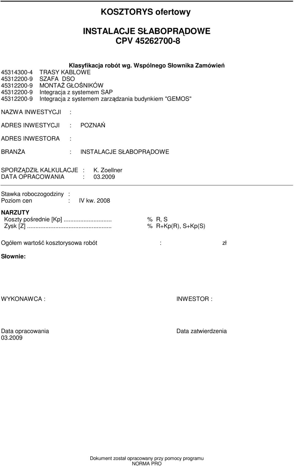 budynkiem "GEMOS" NAZWA INWESTYCJI : ADRES INWESTYCJI : POZNAŃ ADRES INWESTORA : BRANśA : INSTALACJE SŁABOPRĄDOWE SPORZĄDZIŁ KALKULACJE : K. Zoellner DATA OPRACOWANIA : 03.