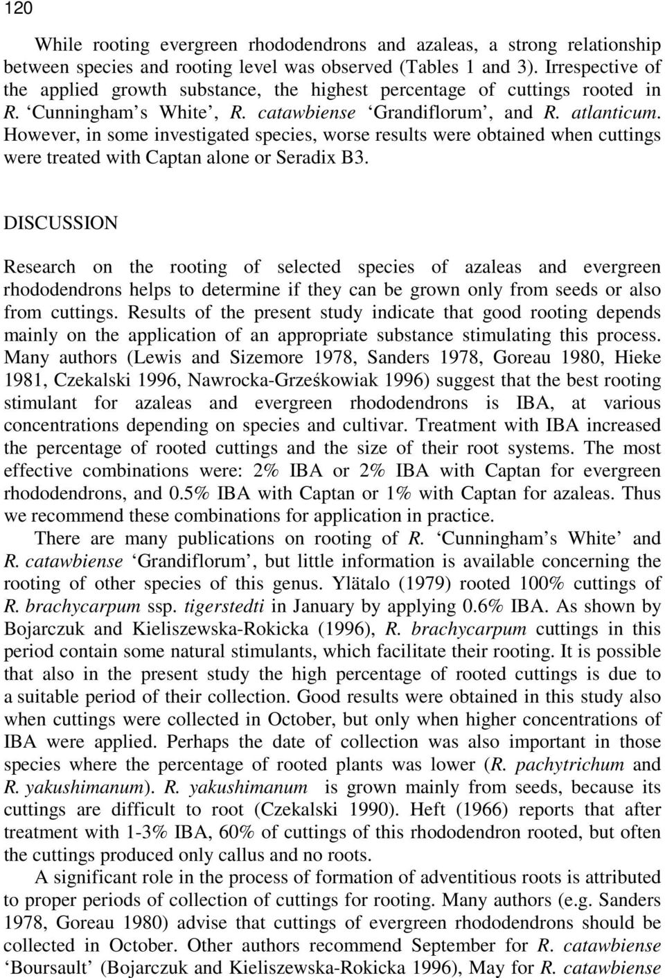 However, in some investigated species, worse results were obtained when cuttings were treated with Captan alone or Seradix B3.