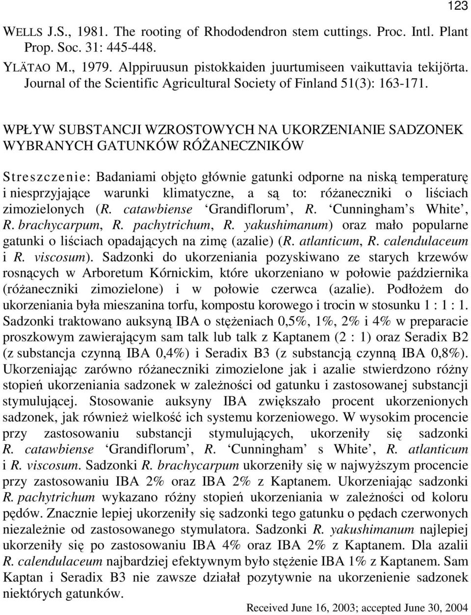 WPŁYW SUBSTANCJI WZROSTOWYCH NA UKORZENIANIE SADZONEK WYBRANYCH GATUNKÓW RÓśANECZNIKÓW Streszczenie: Badaniami objęto głównie gatunki odporne na niską temperaturę i niesprzyjające warunki