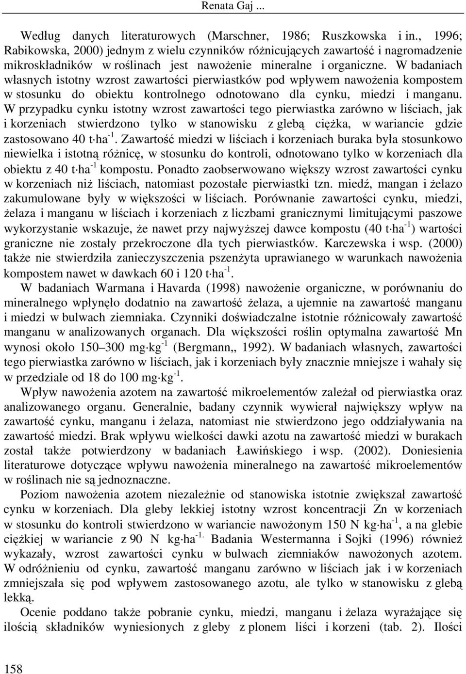 W badaniach własnych istotny wzrost zawartości pierwiastków pod wpływem nawożenia kompostem w stosunku do obiektu kontrolnego odnotowano dla cynku, miedzi i manganu.