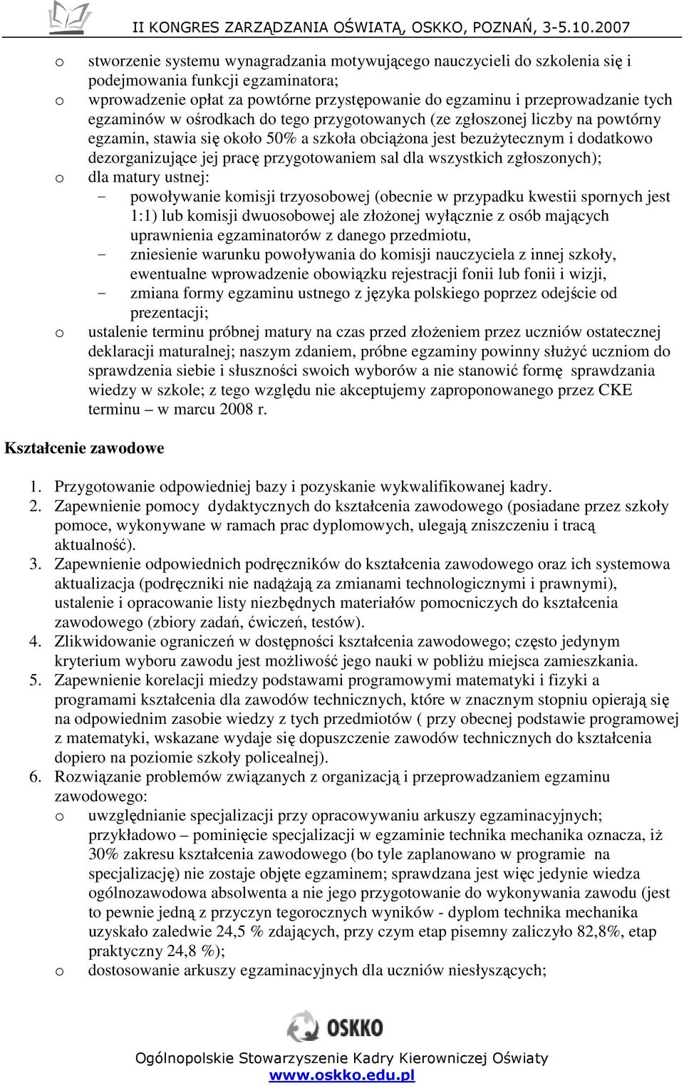 matury ustnej: - pwływanie kmisji trzysbwej (becnie w przypadku kwestii sprnych jest 1:1) lub kmisji dwusbwej ale złŝnej wyłącznie z sób mających uprawnienia egzaminatrów z daneg przedmitu, -