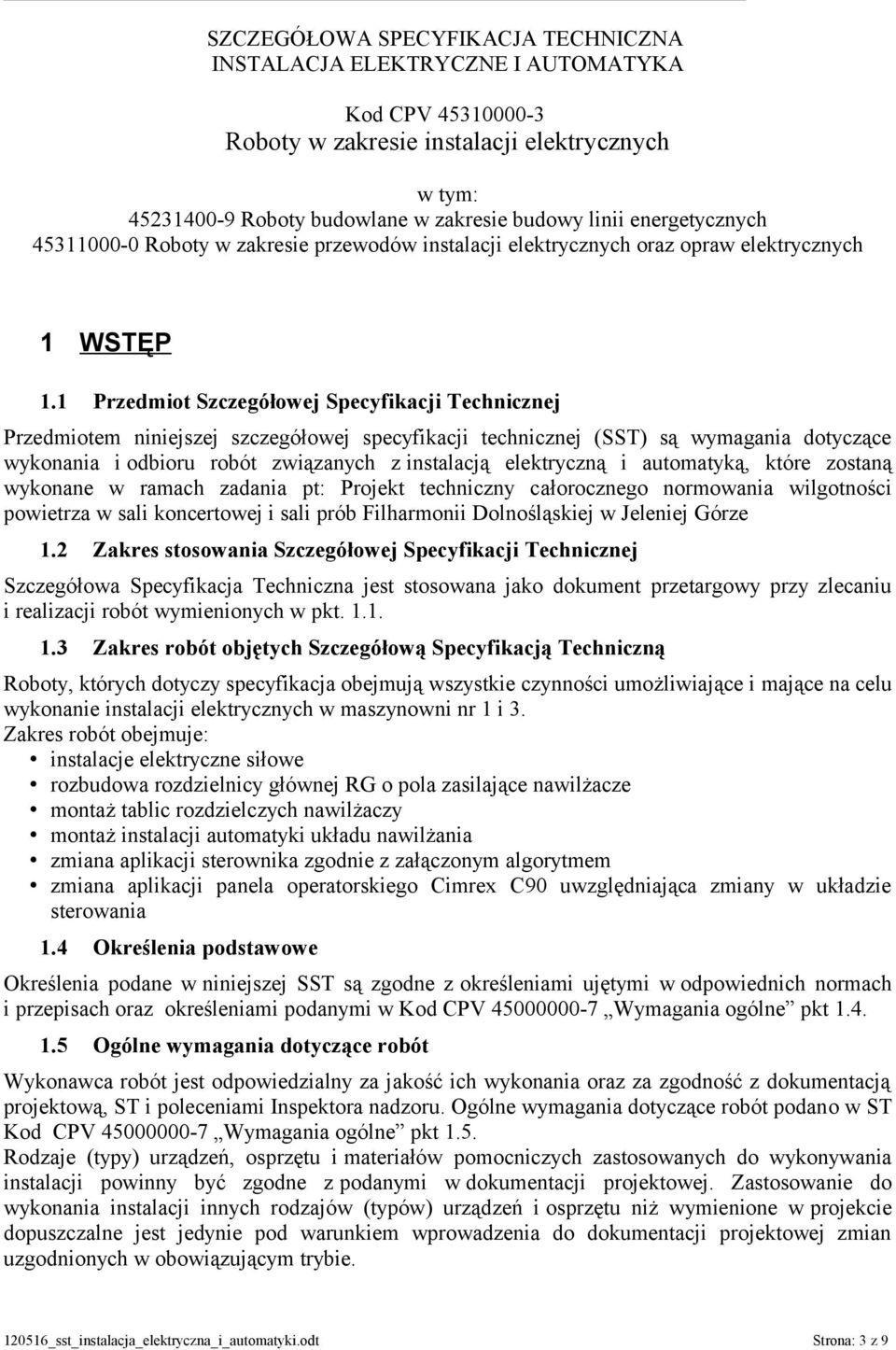 1 Przedmiot Szczegółowej Specyfikacji Technicznej Przedmiotem niniejszej szczegółowej specyfikacji technicznej (SST) są wymagania dotyczące wykonania i odbioru robót związanych z instalacją