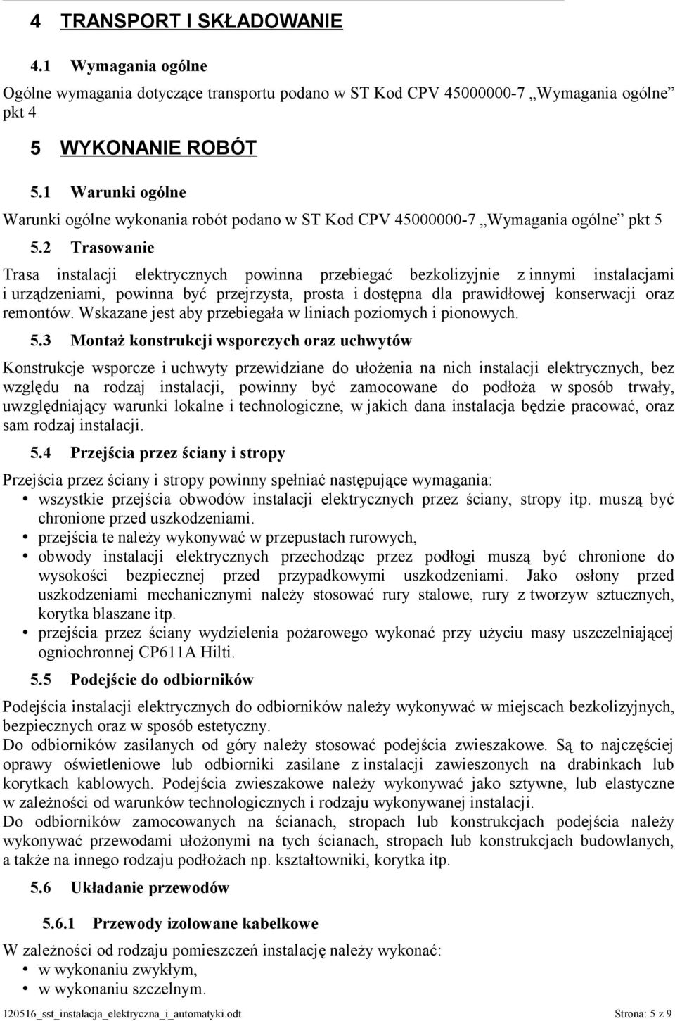 2 Trasowanie Trasa instalacji elektrycznych powinna przebiegać bezkolizyjnie z innymi instalacjami i urządzeniami, powinna być przejrzysta, prosta i dostępna dla prawidłowej konserwacji oraz remontów.