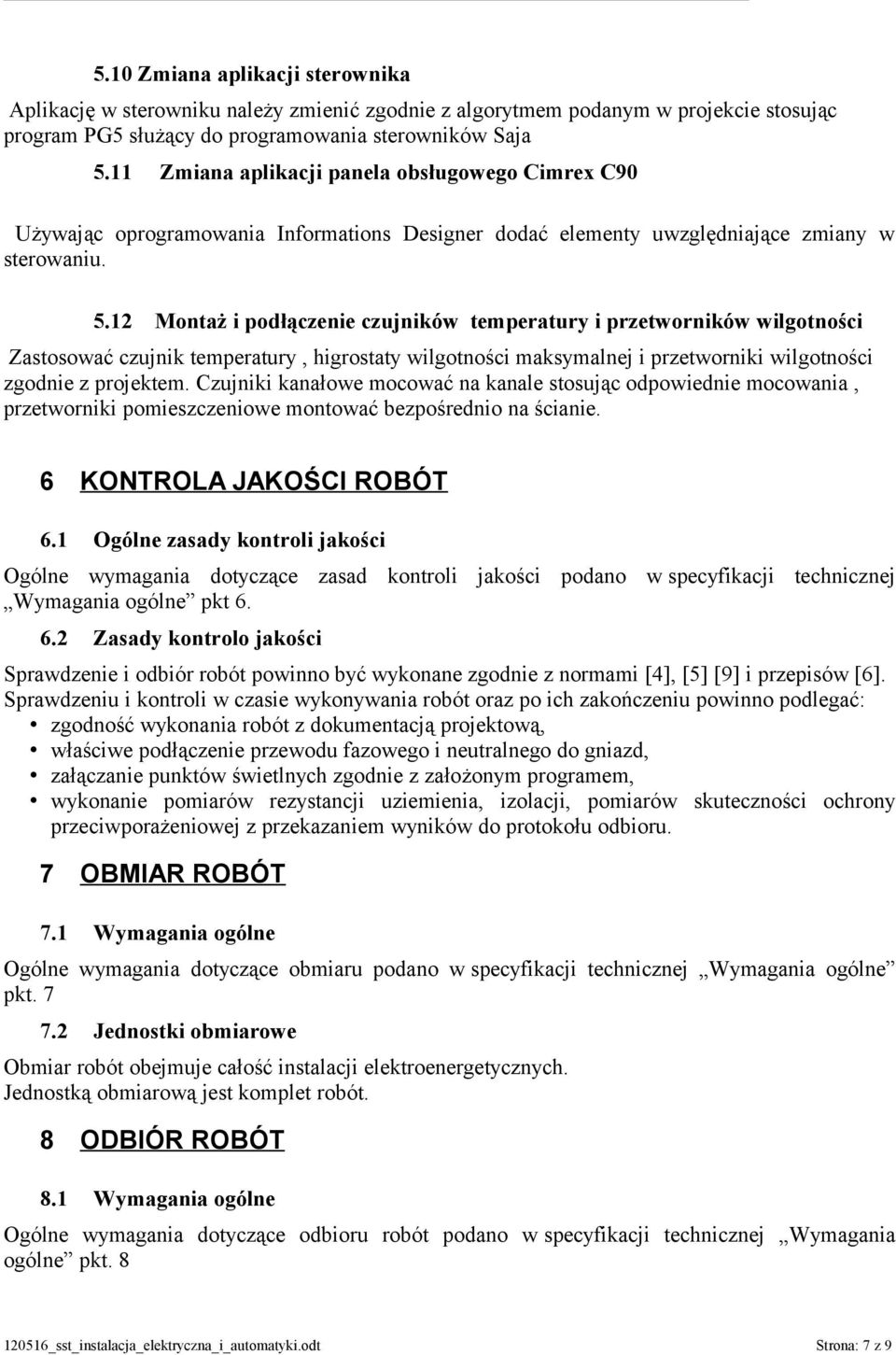 12 Montaż i podłączenie czujników temperatury i przetworników wilgotności Zastosować czujnik temperatury, higrostaty wilgotności maksymalnej i przetworniki wilgotności zgodnie z projektem.