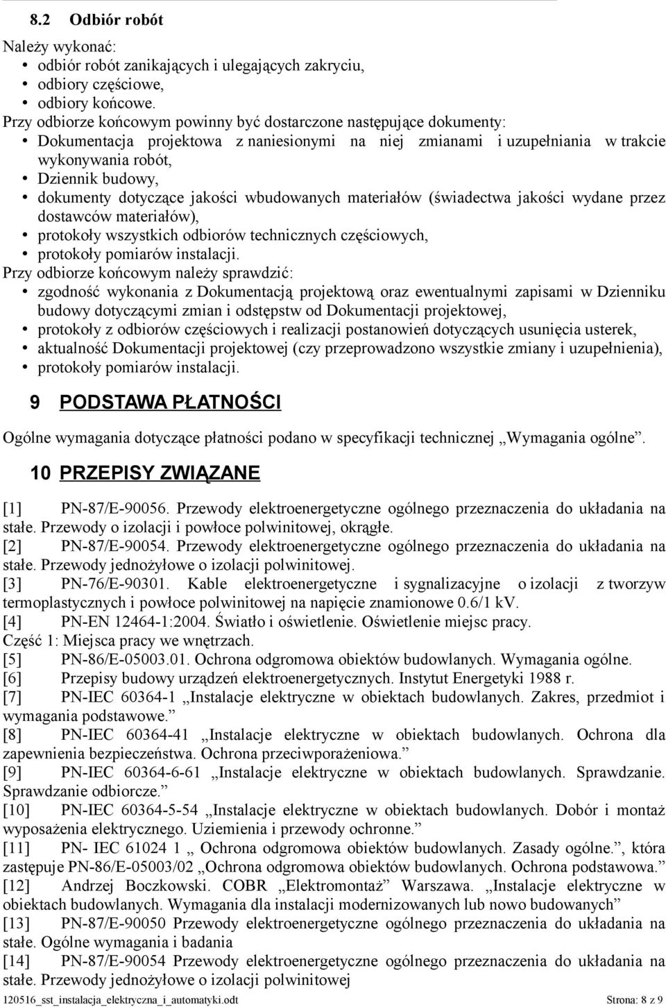 dotyczące jakości wbudowanych materiałów (świadectwa jakości wydane przez dostawców materiałów), protokoły wszystkich odbiorów technicznych częściowych, protokoły pomiarów instalacji.