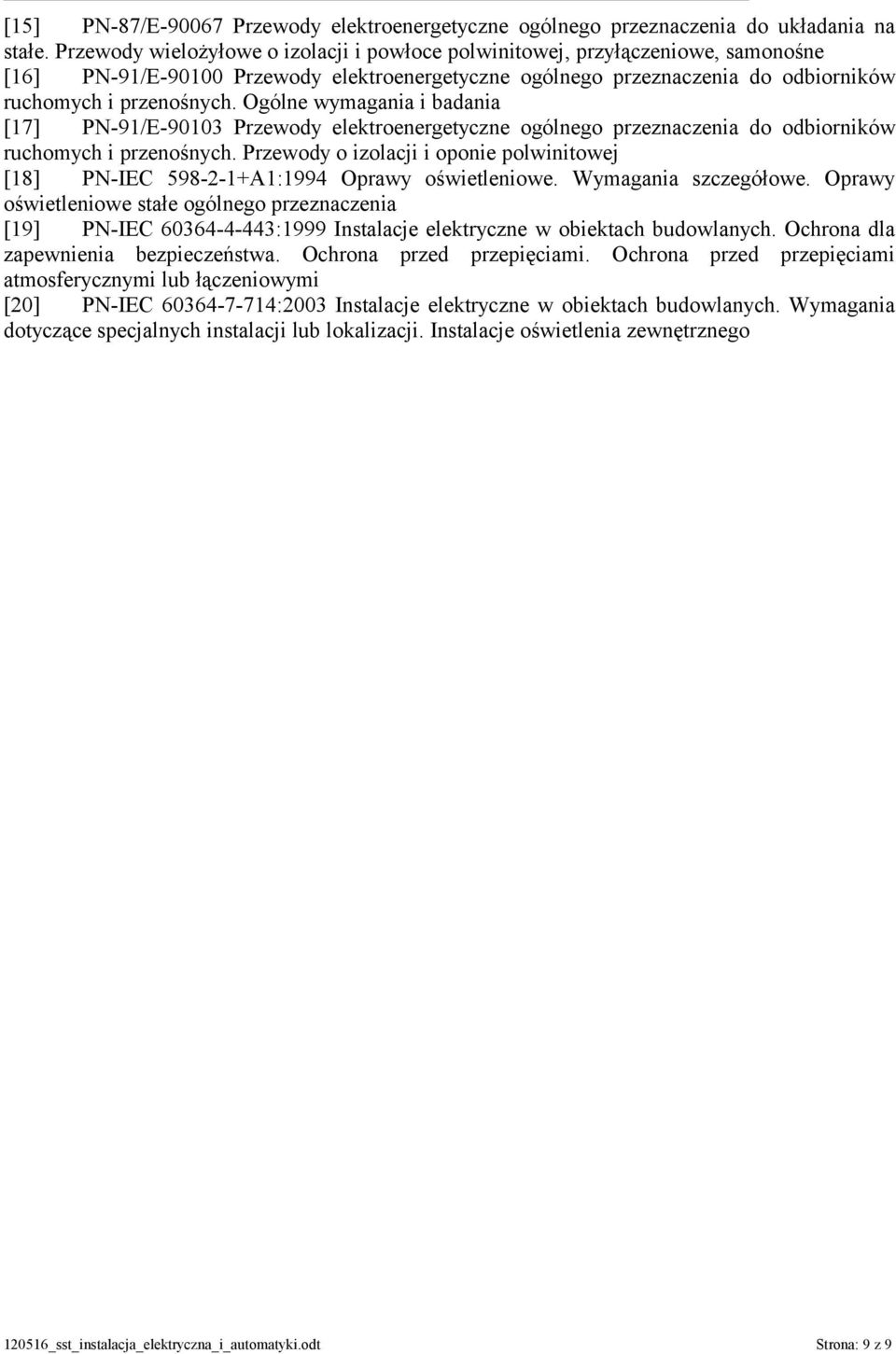 Ogólne wymagania i badania [17] PN-91/E-90103 Przewody elektroenergetyczne ogólnego przeznaczenia do odbiorników ruchomych i przenośnych.