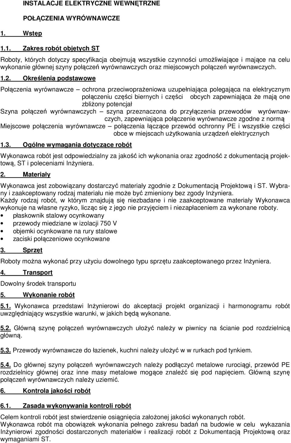 Określenia podstawowe Połączenia wyrównawcze ochrona przeciwoprażeniowa uzupełniająca polegająca na elektrycznym połączeniu części biernych i części obcych zapewniająca że mają one zbliżony potencjał