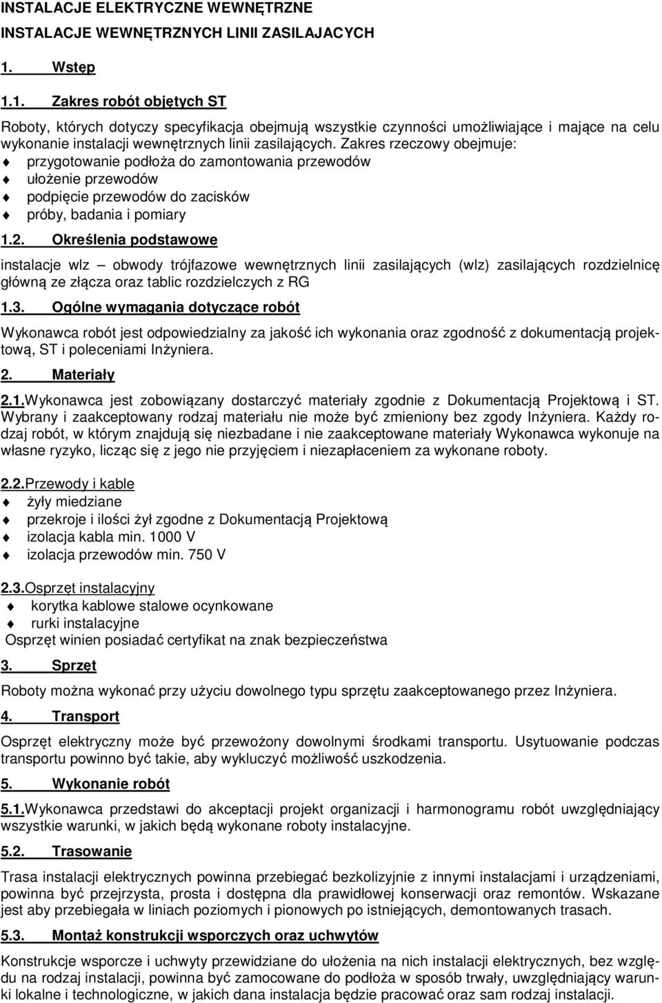 Zakres rzeczowy obejmuje: przygotowanie podłoża do zamontowania przewodów ułożenie przewodów podpięcie przewodów do zacisków próby, badania i pomiary 1.2.