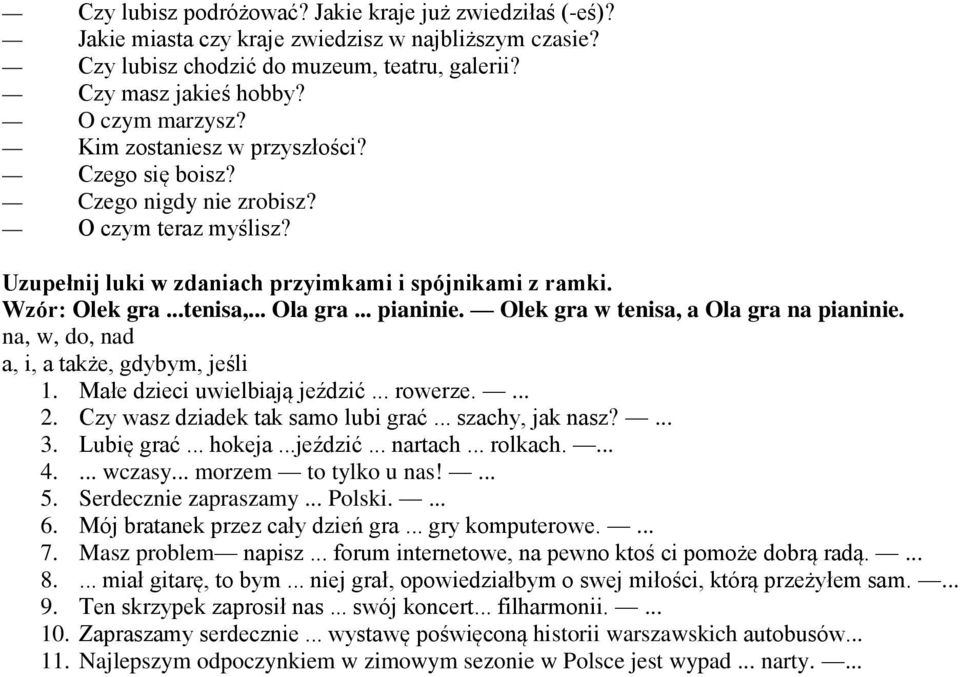 Olek gra w tenisa, a Ola gra na pianinie. na, w, do, nad a, i, a także, gdybym, jeśli 1. Małe dzieci uwielbiają jeździć... rowerze.... 2. Czy wasz dziadek tak samo lubi grać... szachy, jak nasz?... 3.