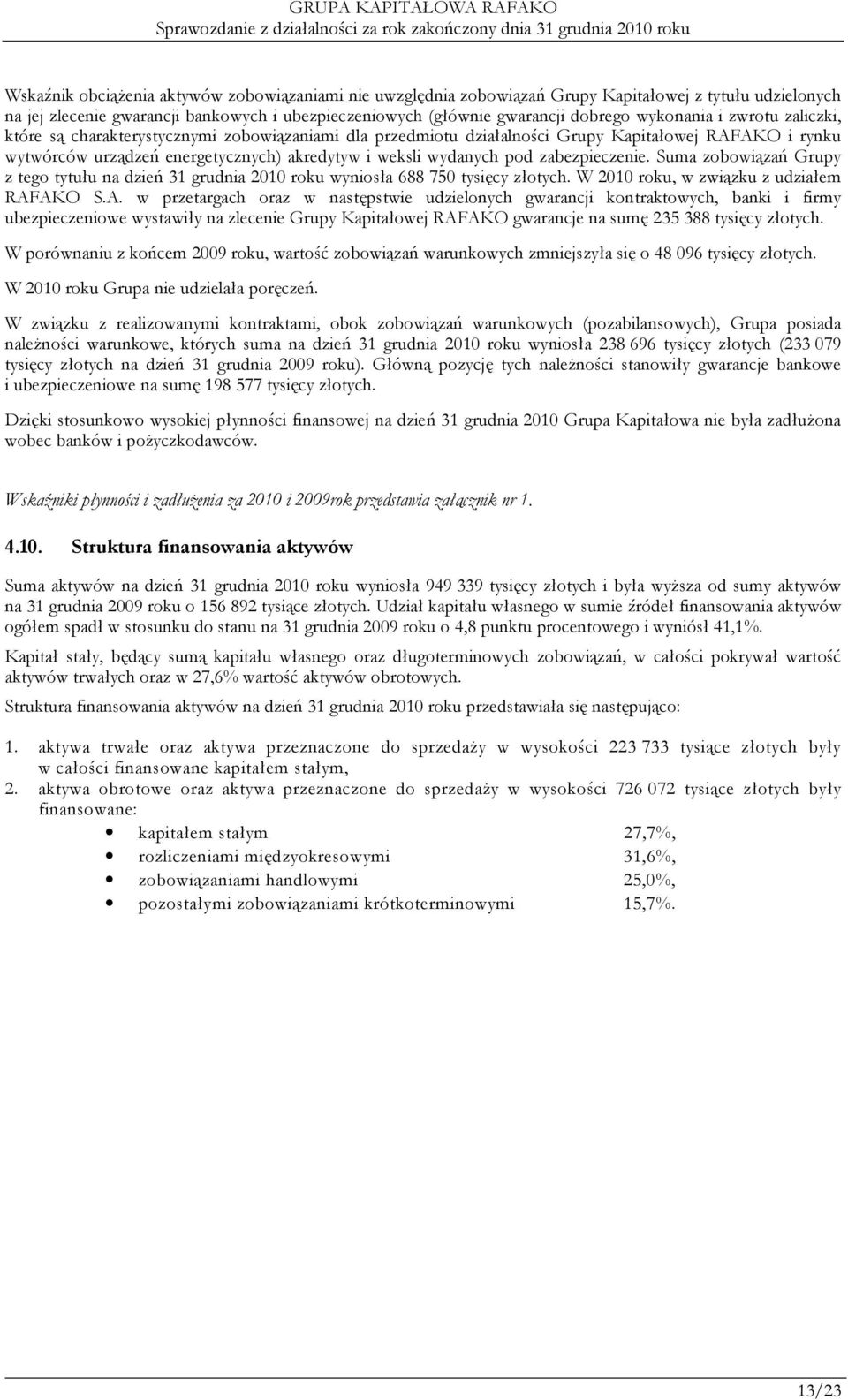 pod zabezpieczenie. Suma zobowiązań Grupy z tego tytułu na dzień 31 grudnia 2010 roku wyniosła 688 750 tysięcy złotych. W 2010 roku, w związku z udziałem RAF