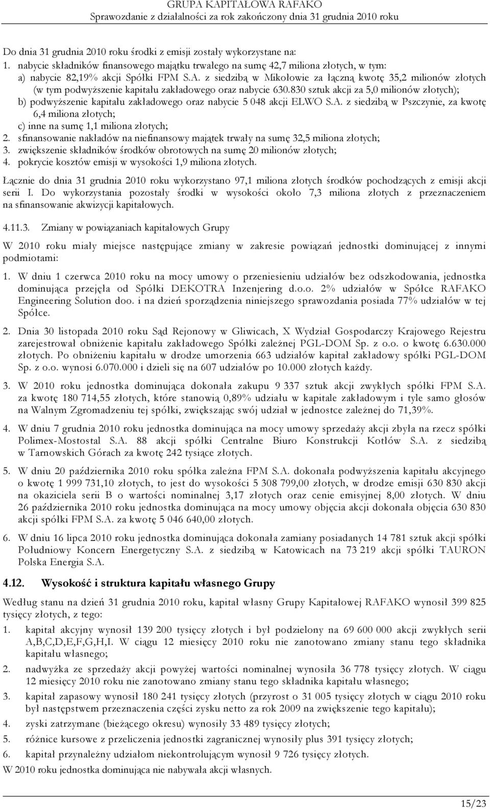 830 sztuk akcji za 5,0 milionów złotych); b) podwyŝszenie kapitału zakładowego oraz nabycie 5 048 akcji ELWO S.A.