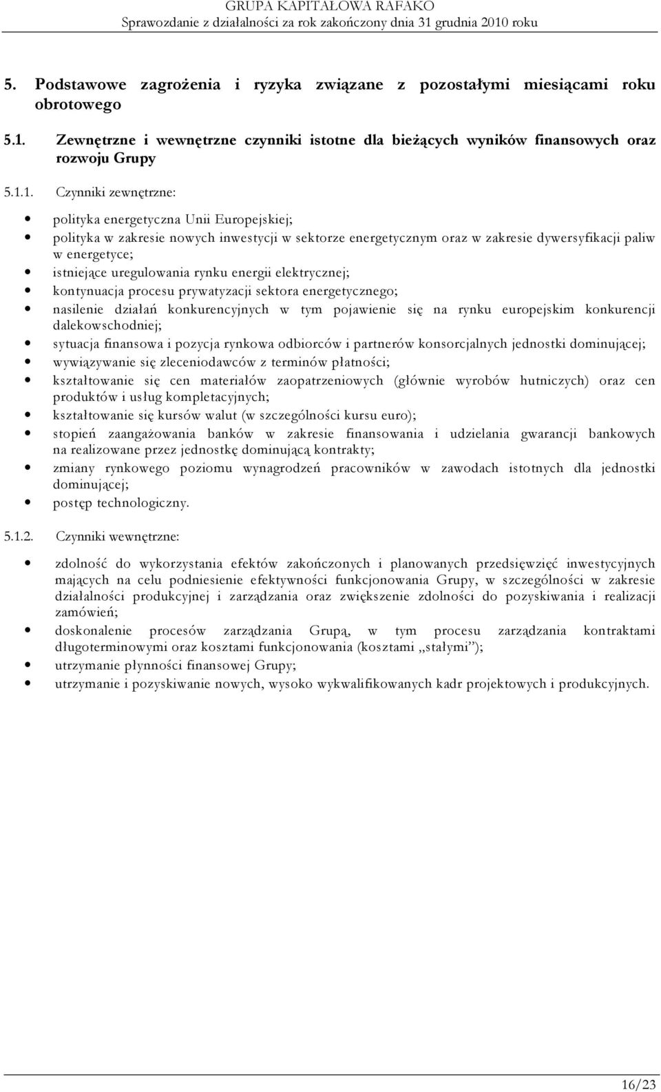 1. Czynniki zewnętrzne: polityka energetyczna Unii Europejskiej; polityka w zakresie nowych inwestycji w sektorze energetycznym oraz w zakresie dywersyfikacji paliw w energetyce; istniejące