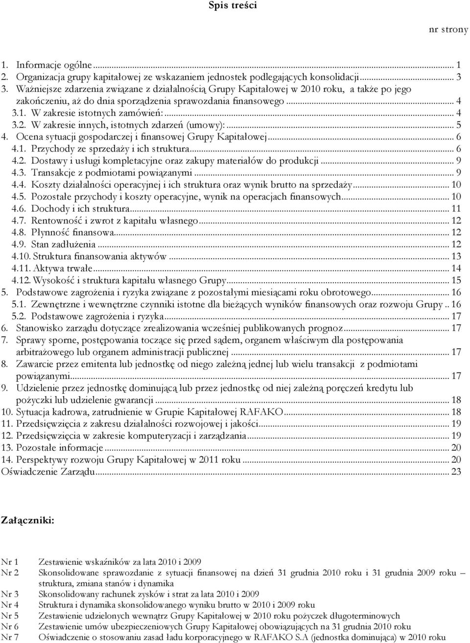 .. 4 3.2. W zakresie innych, istotnych zdarzeń (umowy):... 5 4. Ocena sytuacji gospodarczej i finansowej Grupy Kapitałowej... 6 4.1. Przychody ze sprzedaŝy i ich struktura... 6 4.2. Dostawy i usługi kompletacyjne oraz zakupy materiałów do produkcji.