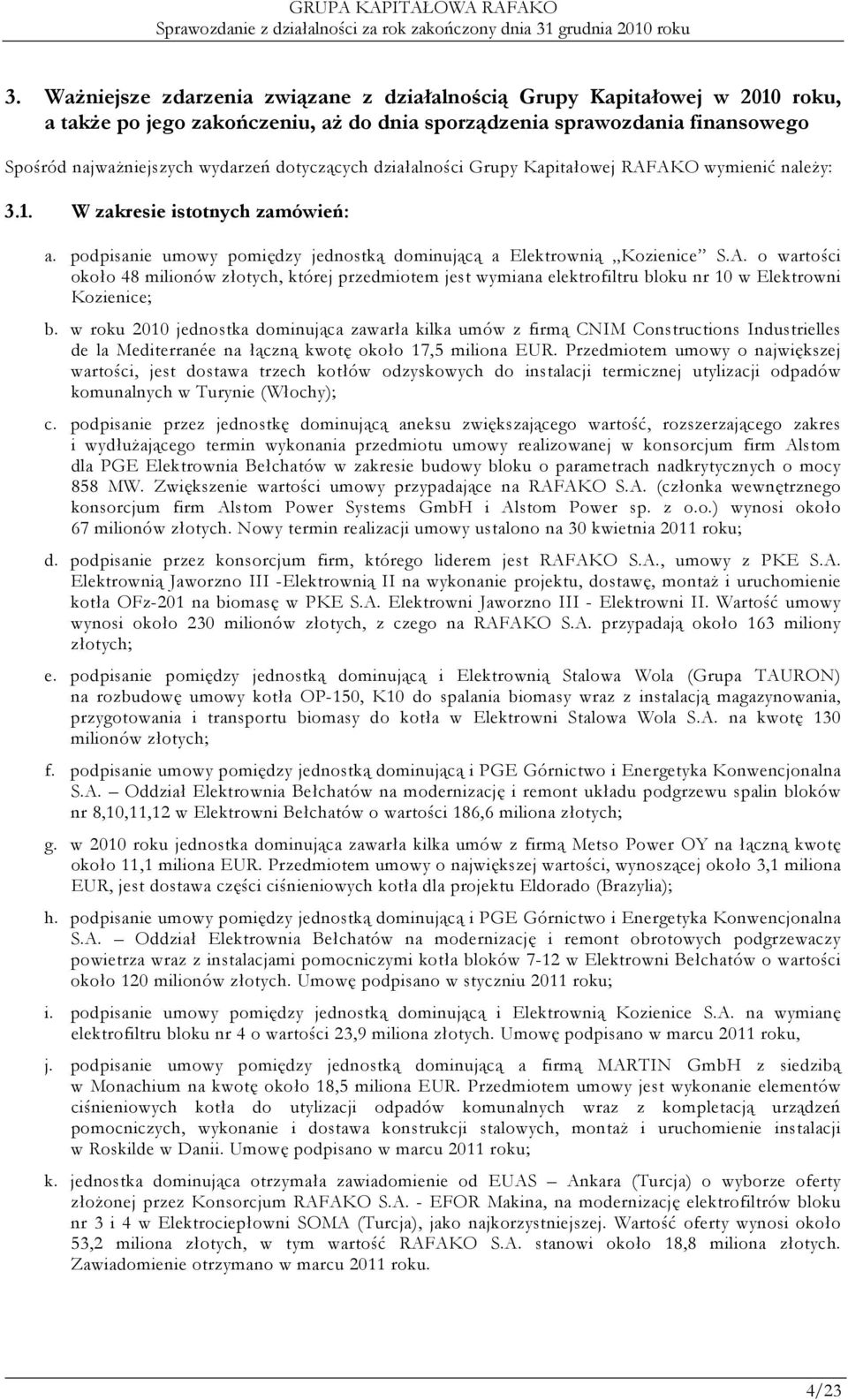 w roku 2010 jednostka dominująca zawarła kilka umów z firmą CNIM Constructions Industrielles de la Mediterranée na łączną kwotę około 17,5 miliona EUR.