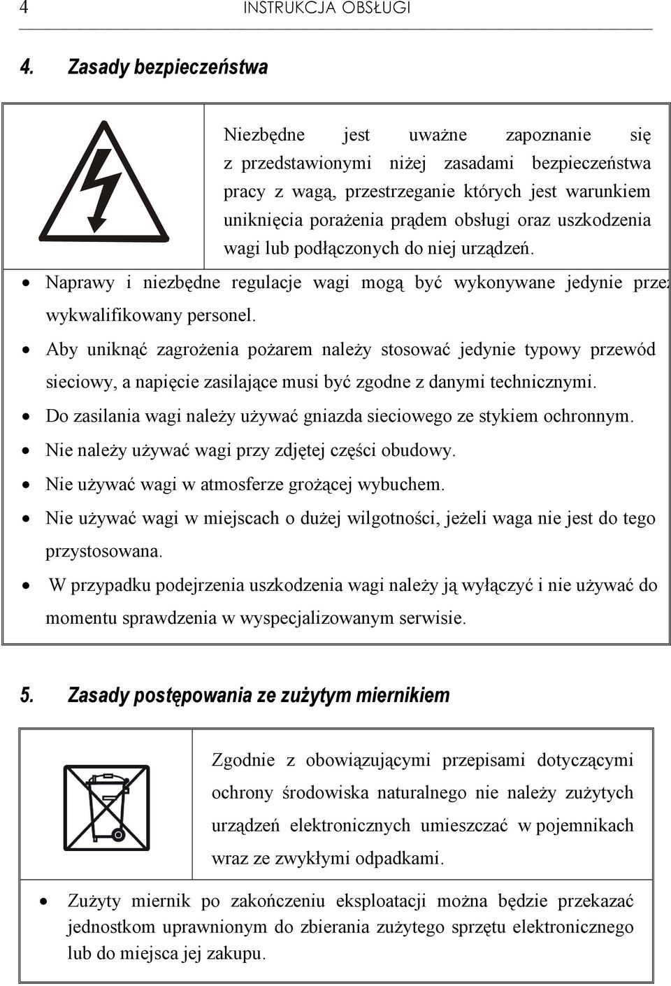 uszkodzenia wagi lub podłączonych do niej urządzeń. Naprawy i niezbędne regulacje wagi mogą być wykonywane jedynie przez wykwalifikowany personel.