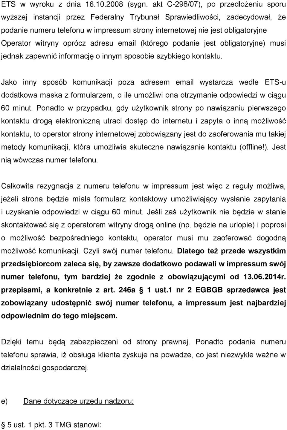 Operator witryny oprócz adresu email (którego podanie jest obligatoryjne) musi jednak zapewnić informację o innym sposobie szybkiego kontaktu.