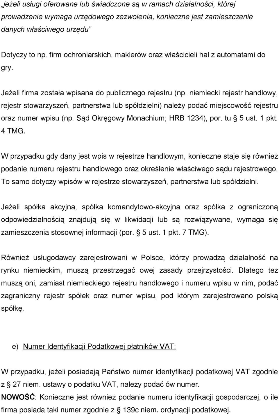 niemiecki rejestr handlowy, rejestr stowarzyszeń, partnerstwa lub spółdzielni) należy podać miejscowość rejestru oraz numer wpisu (np. Sąd Okręgowy Monachium; HRB 1234), por. tu 5 ust. 1 pkt. 4 TMG.