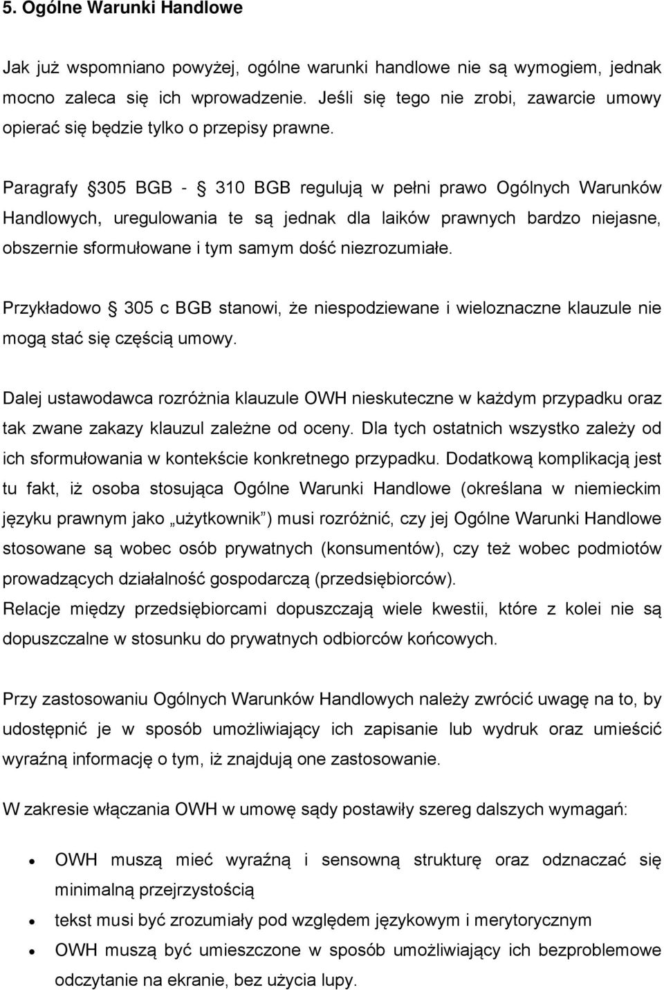 Paragrafy 305 BGB - 310 BGB regulują w pełni prawo Ogólnych Warunków Handlowych, uregulowania te są jednak dla laików prawnych bardzo niejasne, obszernie sformułowane i tym samym dość niezrozumiałe.