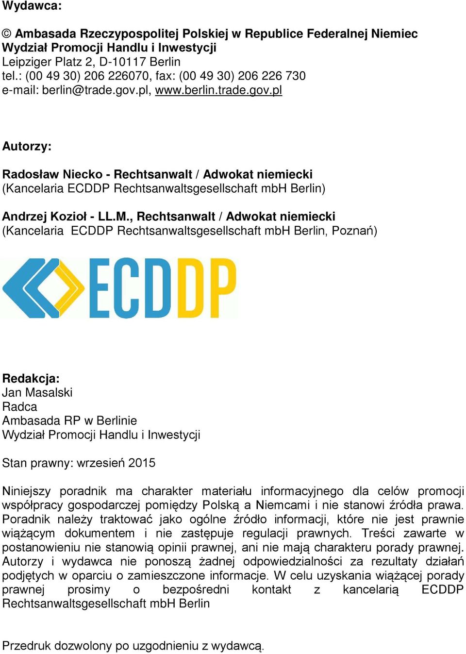 pl, www.berlin.trade.gov.pl Autorzy: Radosław Niecko - Rechtsanwalt / Adwokat niemiecki (Kancelaria ECDDP Rechtsanwaltsgesellschaft mbh Berlin) Andrzej Kozioł - LL.M.