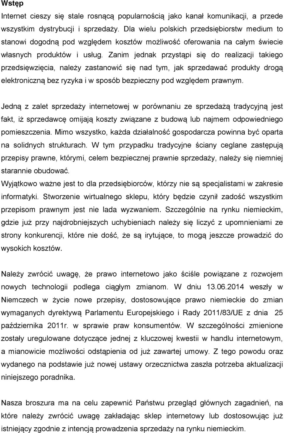 Zanim jednak przystąpi się do realizacji takiego przedsięwzięcia, należy zastanowić się nad tym, jak sprzedawać produkty drogą elektroniczną bez ryzyka i w sposób bezpieczny pod względem prawnym.