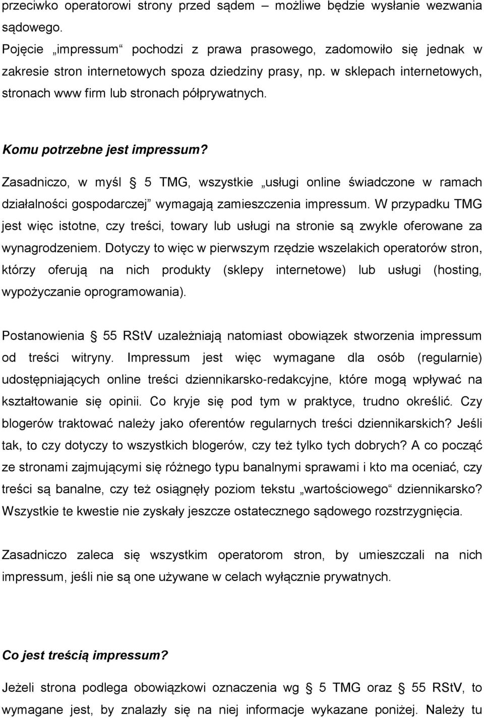 Komu potrzebne jest impressum? Zasadniczo, w myśl 5 TMG, wszystkie usługi online świadczone w ramach działalności gospodarczej wymagają zamieszczenia impressum.