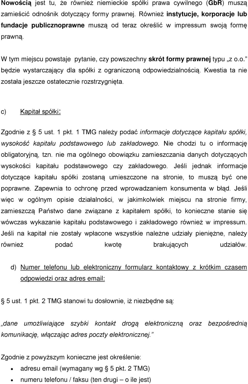 Kwestia ta nie została jeszcze ostatecznie rozstrzygnięta. c) Kapitał spółki: Zgodnie z 5 ust. 1 pkt.