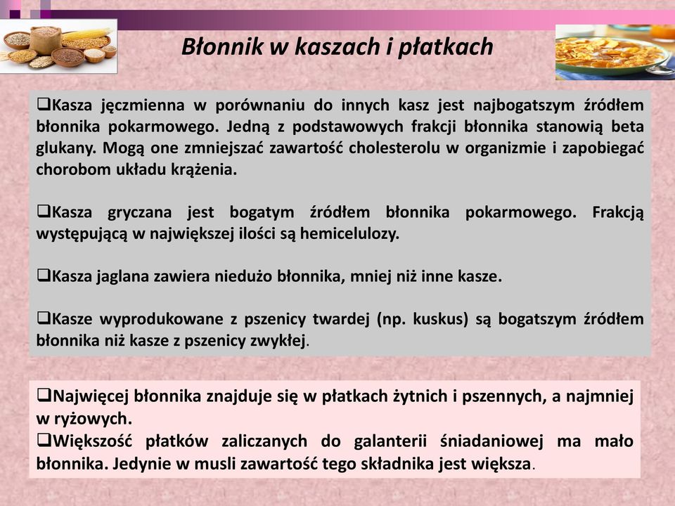 Frakcją występującą w największej ilości są hemicelulozy. Kasza jaglana zawiera niedużo błonnika, mniej niż inne kasze. Kasze wyprodukowane z pszenicy twardej (np.